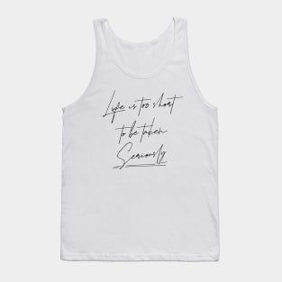 Life is too short to be taken seriously | Change your life Tank Top